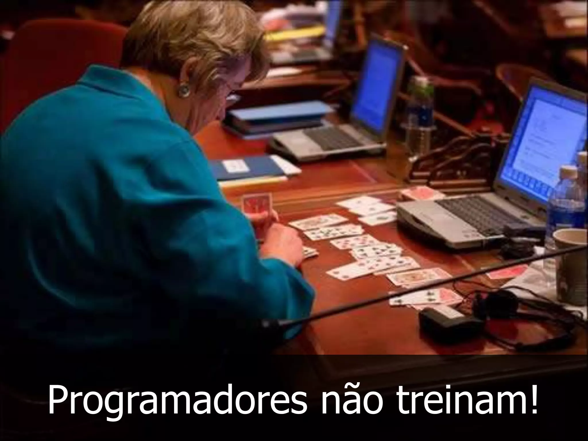 Programadores não treinam!
 
