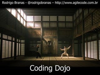 Rodrigo Branas - @rodrigobranas – http://www.agilecode.com.br




                 Coding Dojo
 