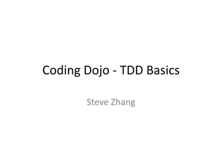 Coding Dojo - TDD Basics
Steve Zhang
 
