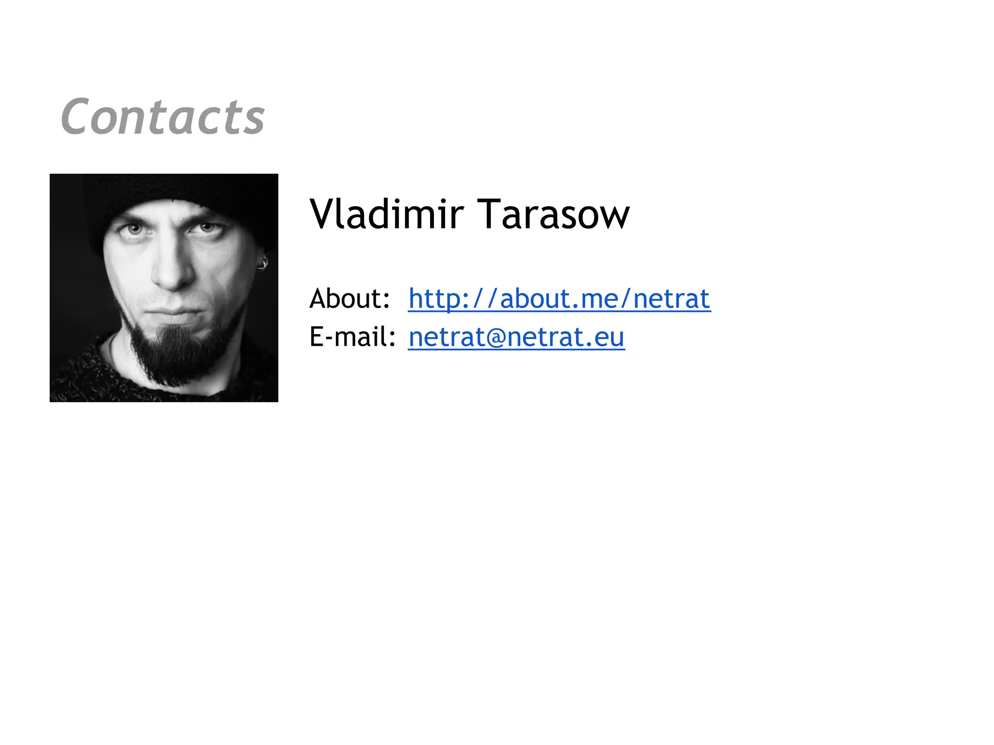 Contacts
           Vladimir Tarasow
           About: http://about.me/netrat
           E-mail: netrat@netrat.eu
 