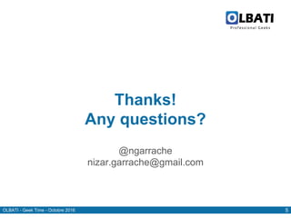 OLBATI - Geek Time - Octobre 2016 5
Thanks!
Any questions?
@ngarrache
nizar.garrache@gmail.com
 