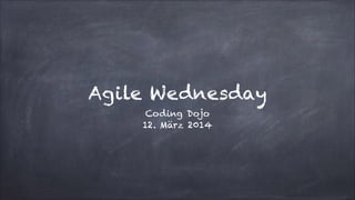 Agile Wednesday
Coding Dojo
12. März 2014
 