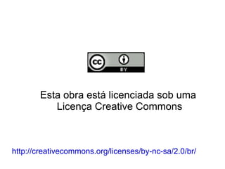 Esta obra está licenciada sob uma  Licença Creative Commons http://creativecommons.org/licenses/by-nc-sa/2.0/br/ 