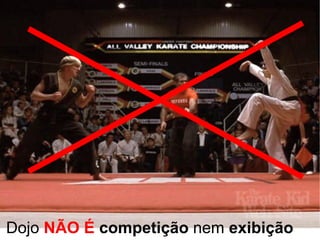 Dojo   NÃO É   competição  nem  exibição 