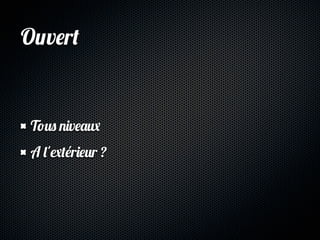 Ouvert


 Tous niveaux
 A l'extérieur ?
 