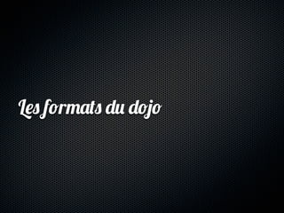 Les formats du dojo
 