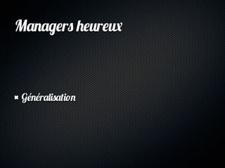Managers heureux



 Généralisation
 