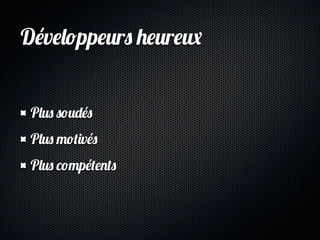 Développeurs heureux


 Plus soudés
 Plus motivés
 Plus compétents
 