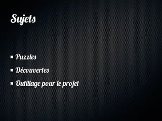 Sujets


 Puzzles
 Découvertes
 Outillage pour le projet
 