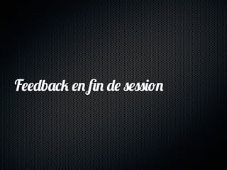 Feedback en ﬁn de session
 