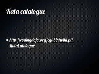 Kata catalogue



 http://codingdojo.org/cgi-bin/wiki.pl?
 KataCatalogue
 