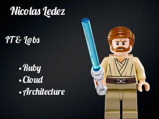 Nicolas Ledez

IT & L@bs


   •Ruby
   •Cloud
   •Architecture
 