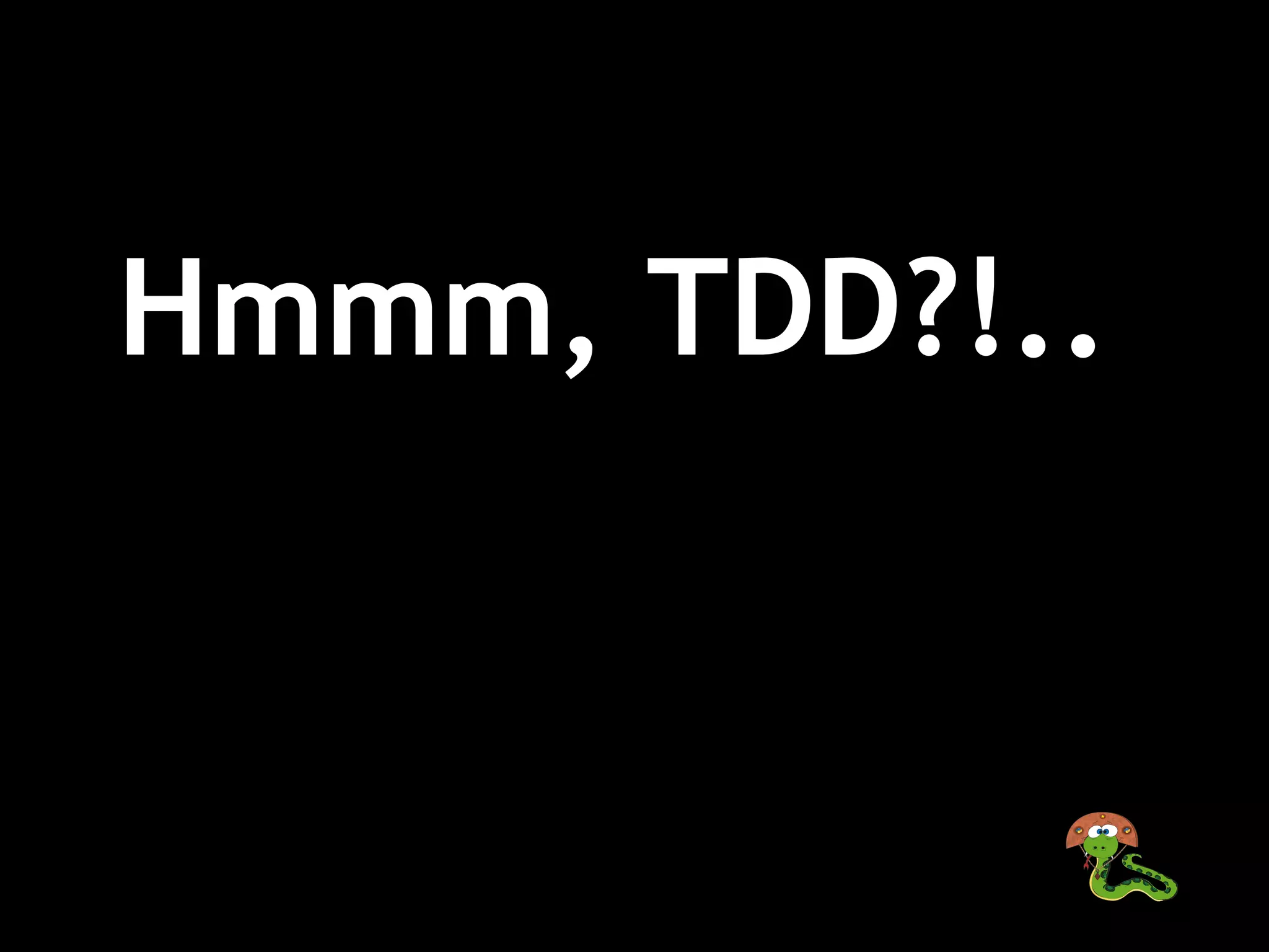 Hmmm, TDD?!.. 
 