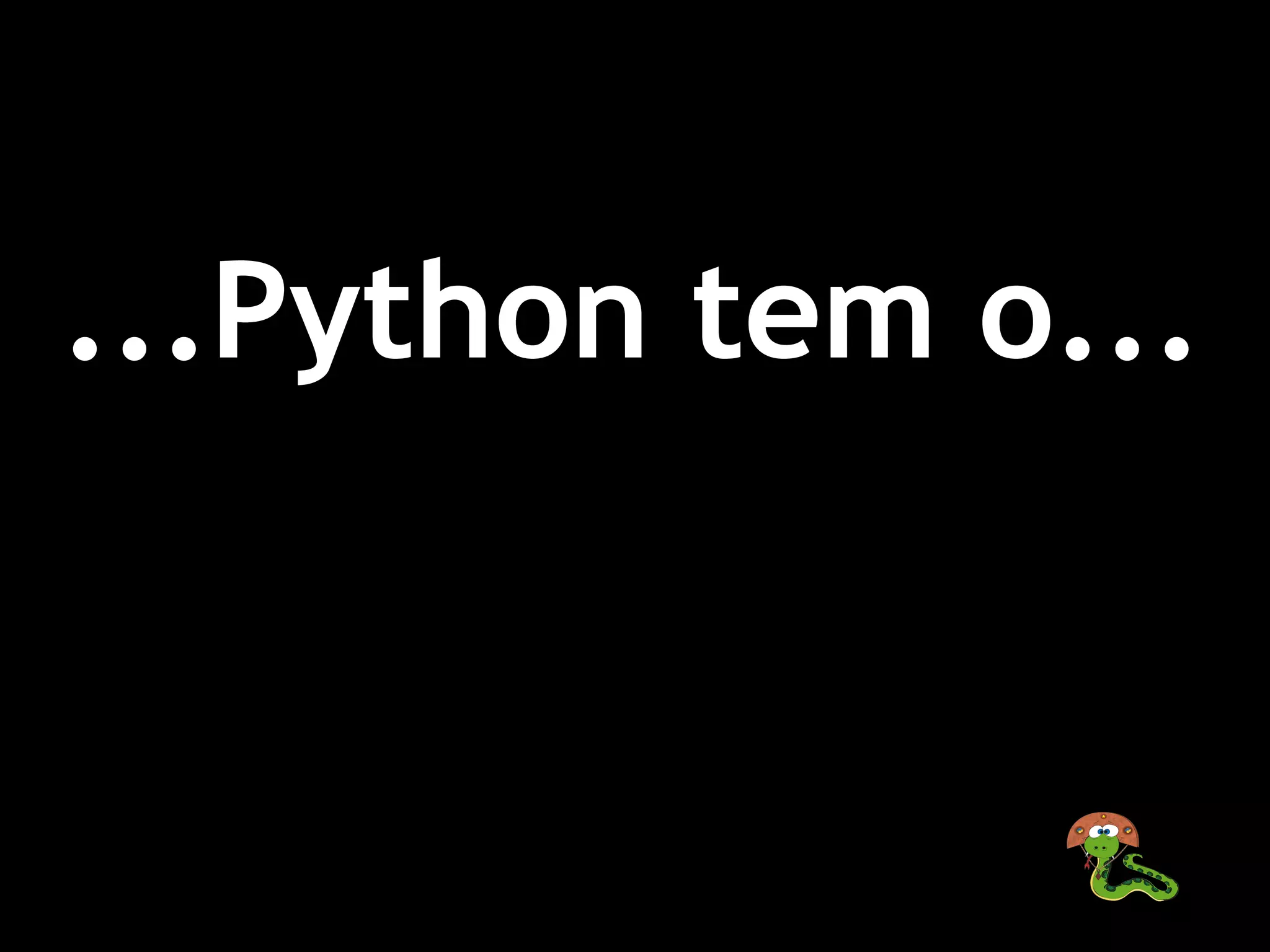 ...Python tem o...
 
