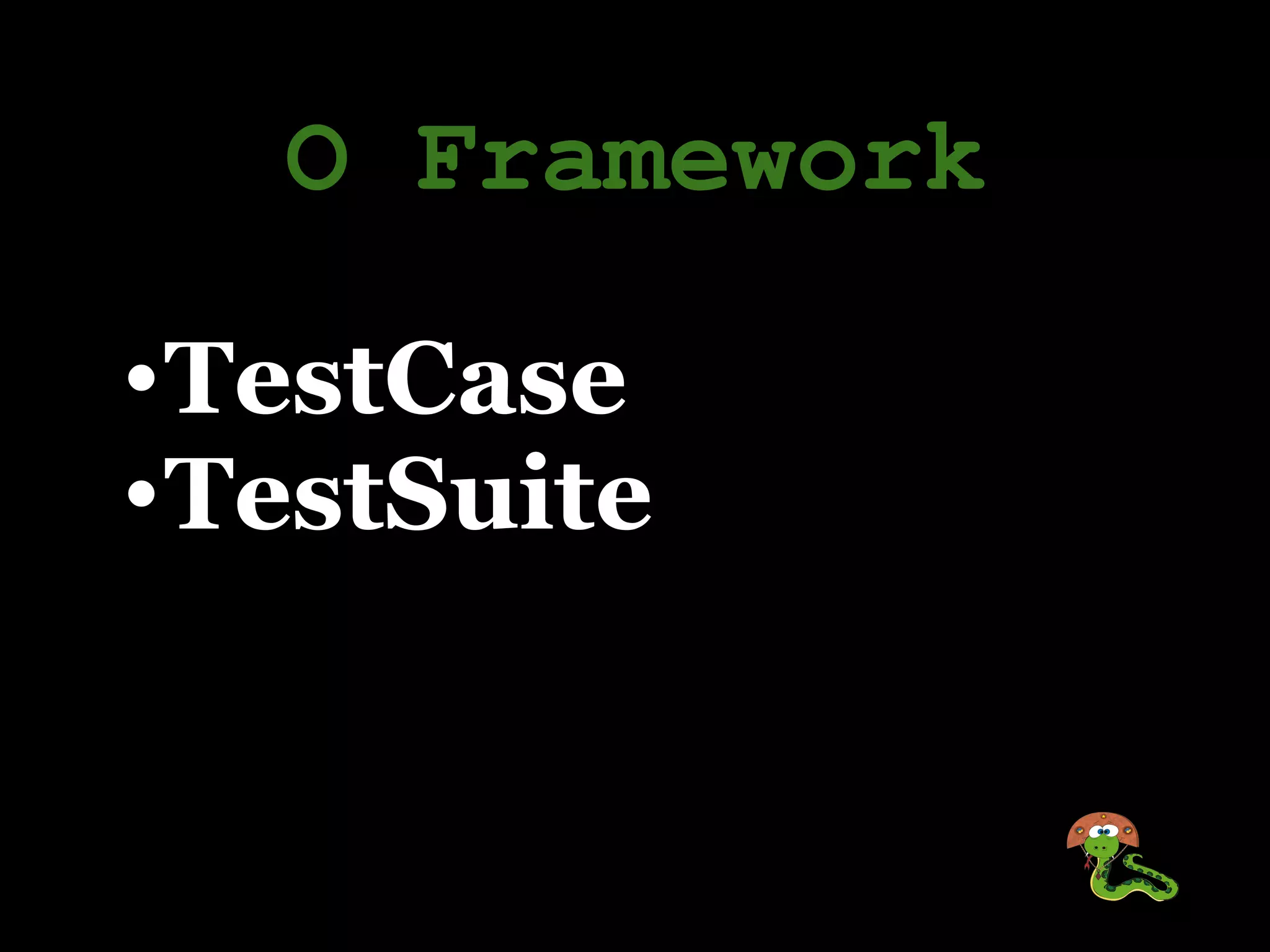 O Framework

•TestCase
•TestSuite
 