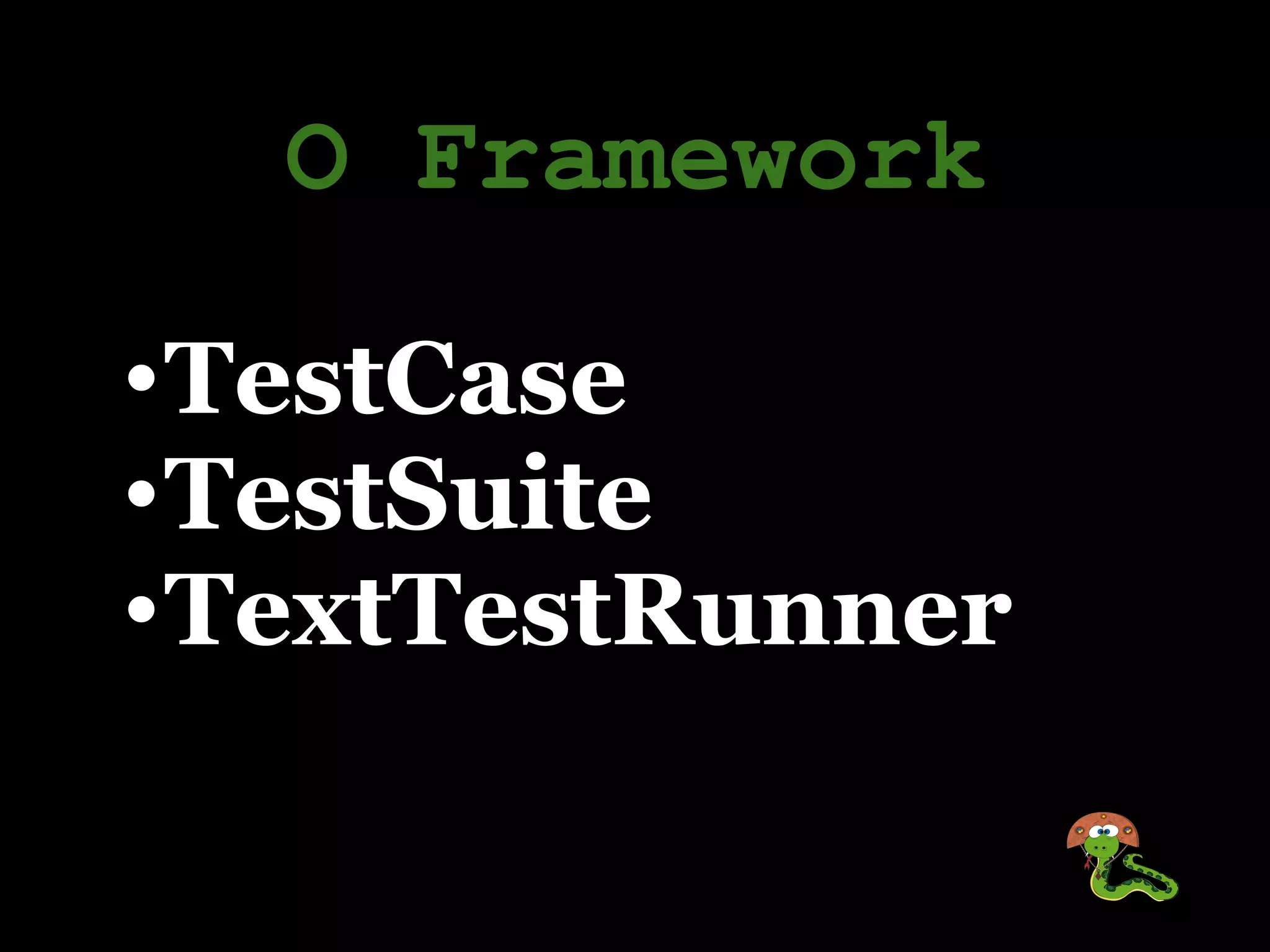 O Framework

•TestCase
•TestSuite
•TextTestRunner
 