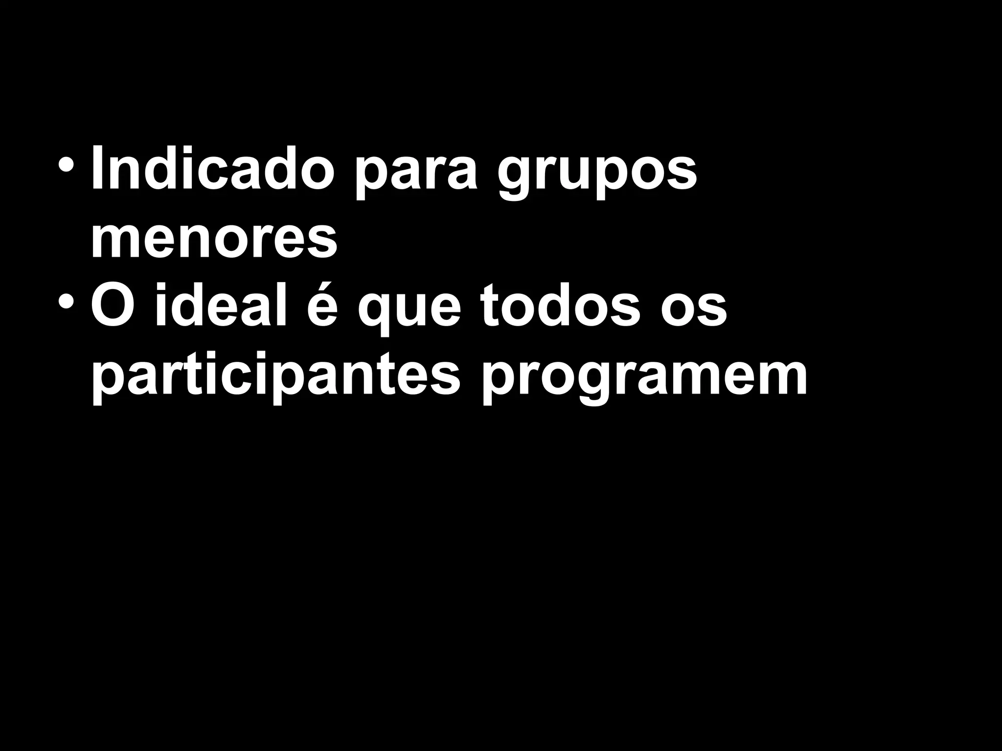 • Indicado para grupos
  menores
• O ideal é que todos os
  participantes programem
 