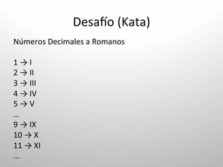 DesaRo	
  (Kata)	
  
Números	
  Decimales	
  a	
  Romanos	
  
	
  
1	
  →	
  I	
  
2	
  →	
  II	
  
3	
  →	
  III	
  
4	
  →	
  IV	
  
5	
  →	
  V	
  
…	
  
9	
  →	
  IX	
  
10	
  →	
  X	
  
11	
  →	
  XI	
  
...	
  
 