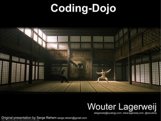 Coding-Dojo Wouter Lagerweij wlagerweij@qualogy.com, www.lagerweij.com, @wouterla http://www.tierrapura.org/construccion/dojo.jpg Original presentation by Serge Rehem  [email_address] 