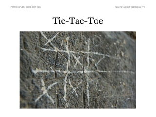 Tic-Tac-Toe
PETER KOFLER, CODE-COP.ORG FANATIC ABOUT CODE QUALITY
 