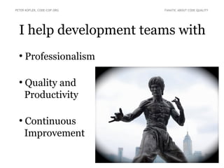 I help development teams with
PETER KOFLER, CODE-COP.ORG FANATIC ABOUT CODE QUALITY
●
Professionalism
●
Quality and
Productivity
●
Continuous
Improvement
 