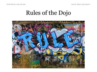 Rules of the Dojo
PETER KOFLER, CODE-COP.ORG FANATIC ABOUT CODE QUALITY
 