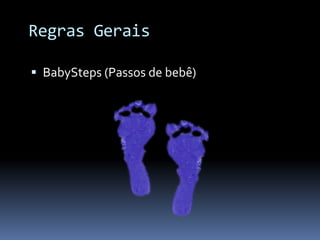 Regras Gerais

 BabySteps (Passos de bebê)
 