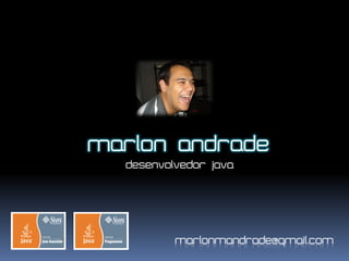 Marlon Andrade
  Desenvolvedor java




          marlonmandrade@gmail.com
 