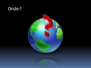 Onde?
 
