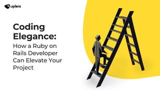Coding
Elegance:
How a Ruby on
Rails Developer
Can Elevate Your
Project
 