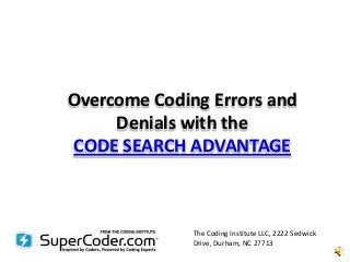 Overcome Coding Errors and
     Denials with the
CODE SEARCH ADVANTAGE



              The Coding Institute LLC, 2222 Sedwick
              Drive, Durham, NC 27713
 
