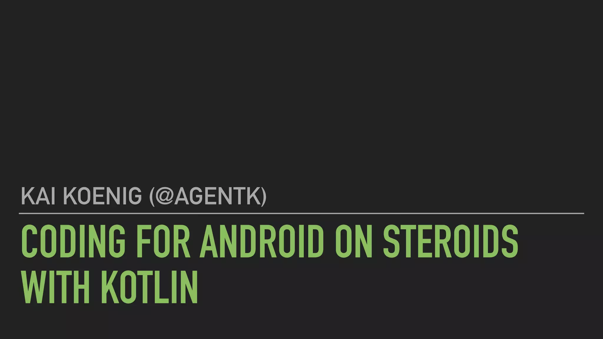 CODING FOR ANDROID ON STEROIDS WITH KOTLIN KAI KOENIG (@AGENTK) 
