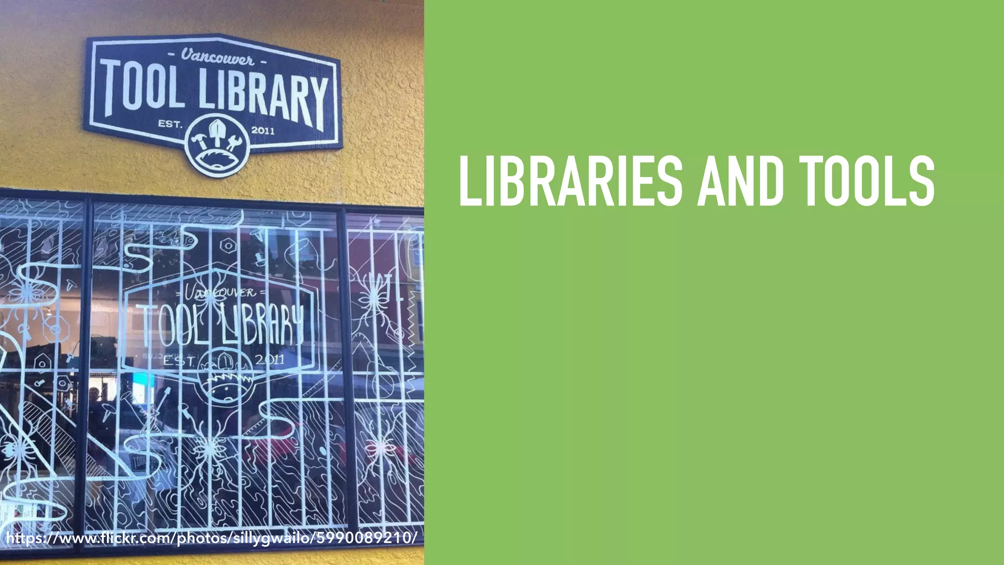 LIBRARIES AND TOOLS https://www.ﬂickr.com/photos/sillygwailo/5990089210/ 