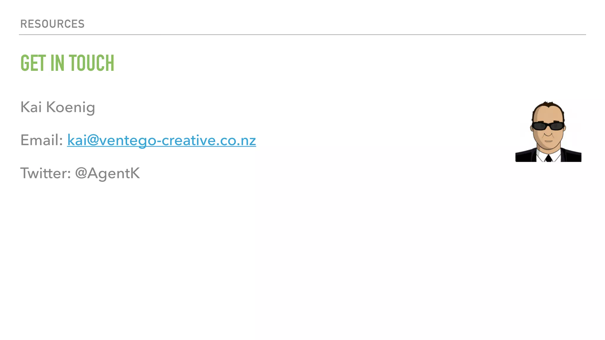 RESOURCES GET IN TOUCH Kai Koenig Email: kai@ventego-creative.co.nz Twitter: @AgentK 