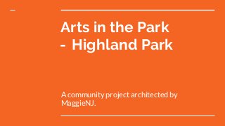 Arts in the Park
- Highland Park
A community project architected by
MaggieNJ.
 