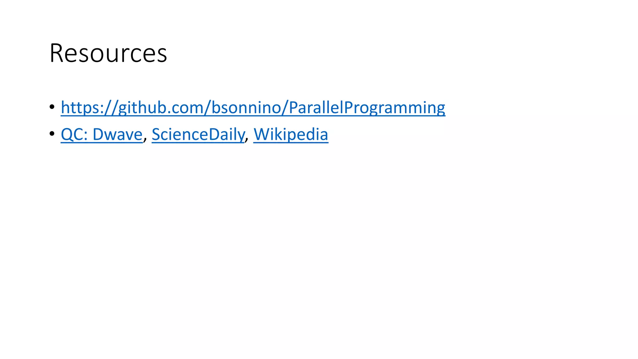 Resources • https://github.com/bsonnino/ParallelProgramming • QC: Dwave, ScienceDaily, Wikipedia 