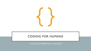 CODING FOR HUMANS
Paola Ducolin |WiMLDS Paris | 14 Mai 2020
 