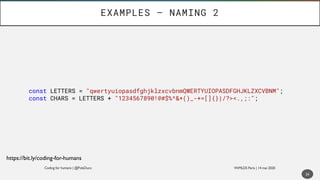 EXAMPLES – NAMING 2
24
https://bit.ly/coding-for-humans
const LETTERS = "qwertyuiopasdfghjklzxcvbnmQWERTYUIOPASDFGHJKLZXCV...