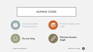HUMAN CODE
30
Use semantically
meaning names
Prevent reading inner
code
Do one thing
Minimize function
length
 