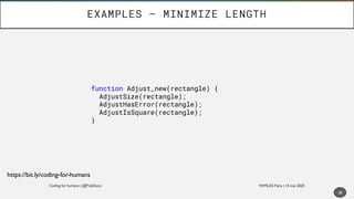 EXAMPLES – MINIMIZE LENGTH
38
https://bit.ly/coding-for-humans
function Adjust_new(rectangle) {
AdjustSize(rectangle);
Adj...