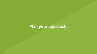 Plan your approach:
 