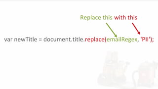 var newTitle = document.title.replace(emailRegex, 'PII');
with thisReplace this
 