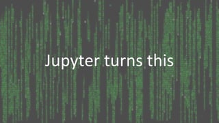 Tools
Jupyter turns thisJupyter turns this
 