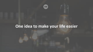 One idea to make your life easier
 