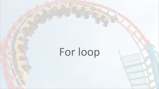 For loop
 