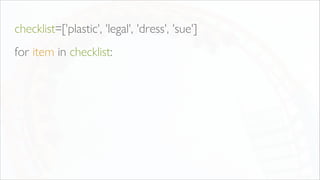 checklist=['plastic', 'legal', 'dress', 'sue']
for item in checklist:
 