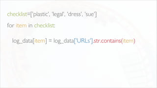 checklist=['plastic', 'legal', 'dress', 'sue']
for item in checklist:
log_data[item] = log_data['URLs'].str.contains(item)
 