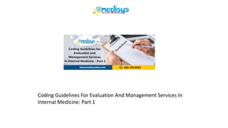 Coding Guidelines For Evaluation And Management Services In
Internal Medicine: Part 1
 