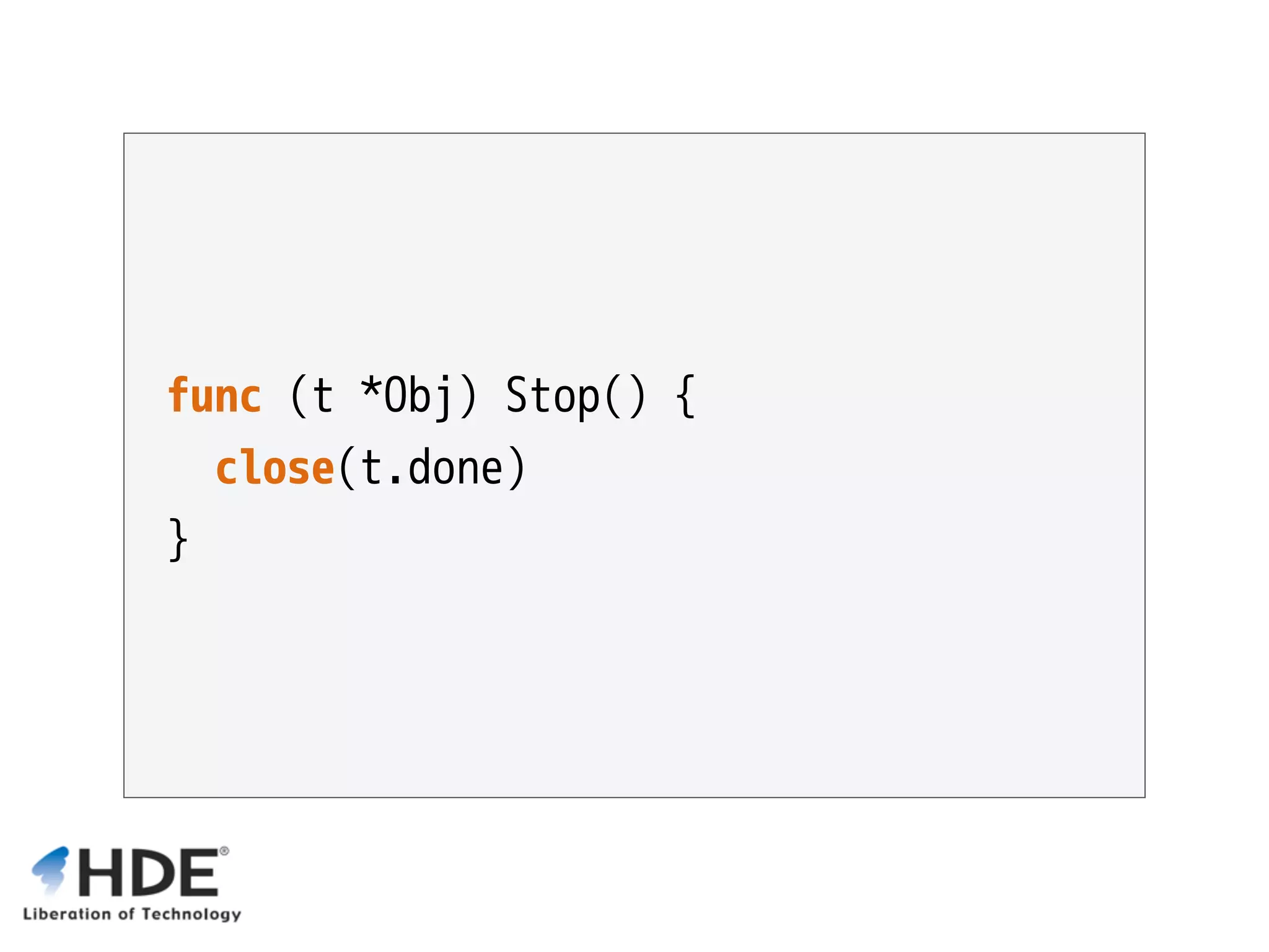 func (t *Obj) Stop() { close(t.done) } 