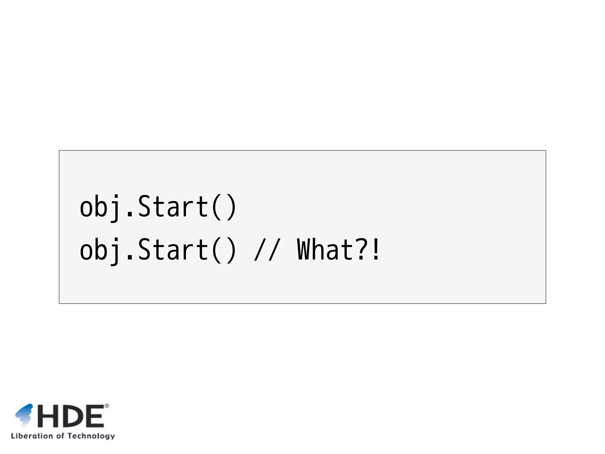 obj.Start() obj.Start() // What?! 